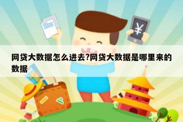 网贷大数据怎么进去?网贷大数据是哪里来的数据
