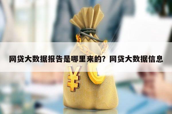 网贷大数据报告是哪里来的?网贷大数据信息