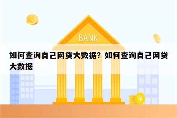 如何查询自己网贷大数据?如何查询自己网贷大数据
