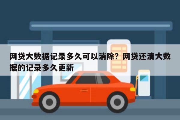 网贷大数据记录多久可以消除?网贷还清大数据的记录多久更新