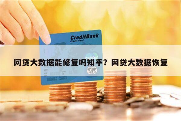 网贷大数据能修复吗知乎?网贷大数据恢复