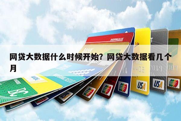 网贷大数据什么时候开始?网贷大数据看几个月