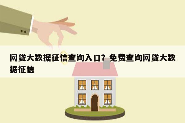 网贷大数据征信查询入口?免费查询网贷大数据征信