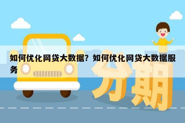 如何优化网贷大数据?如何优化网贷大数据服务