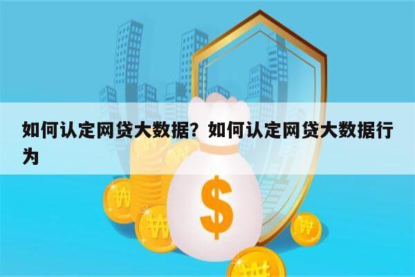 如何认定网贷大数据?如何认定网贷大数据行为