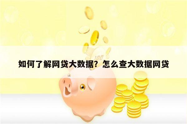 如何了解网贷大数据?怎么查大数据网贷