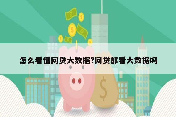 怎么看懂网贷大数据?网贷都看大数据吗