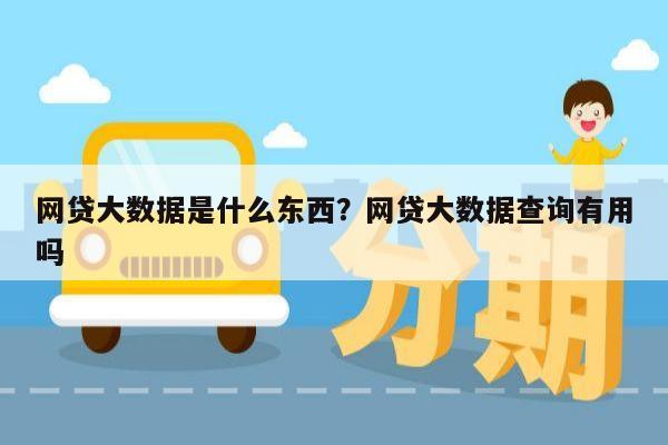 网贷大数据是什么东西?网贷大数据查询有用吗