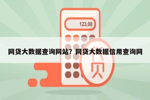 网贷大数据查询网站?网贷大数据信用查询网