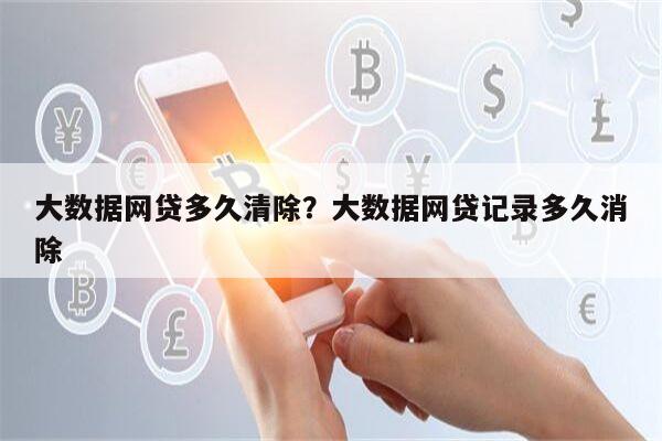 大数据网贷多久清除？大数据网贷记录多久消除