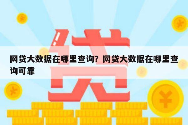 网贷大数据在哪里查询？网贷大数据在哪里查询可靠