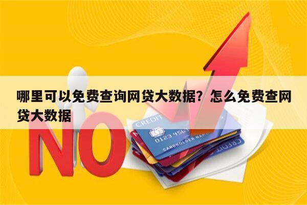 哪里可以免费查询网贷大数据？怎么免费查网贷大数据