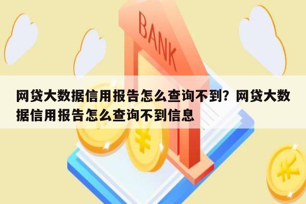 网贷大数据信用报告怎么查询不到?网贷大数据信用报告怎么查询不到信息