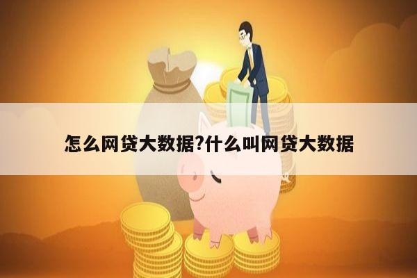 怎么网贷大数据?什么叫网贷大数据