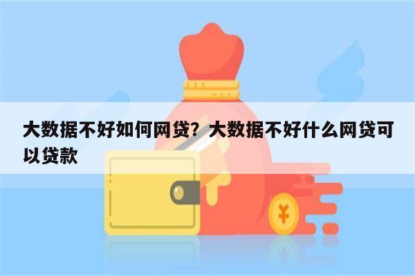 大数据不好如何网贷?大数据不好什么网贷可以贷款