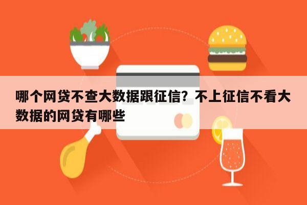 哪个网贷不查大数据跟征信?不上征信不看大数据的网贷有哪些