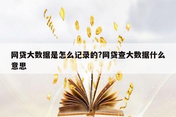 网贷大数据是怎么记录的?网贷查大数据什么意思