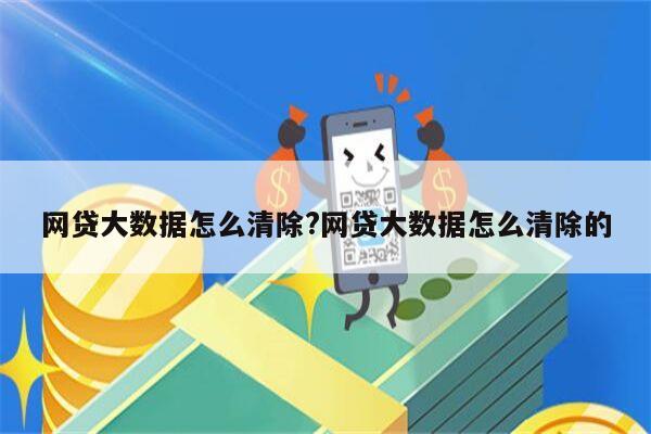 网贷大数据怎么清除?网贷大数据怎么清除的