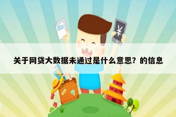 关于网贷大数据未通过是什么意思?的信息