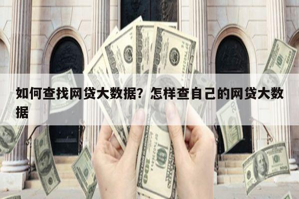 如何查找网贷大数据?怎样查自己的网贷大数据