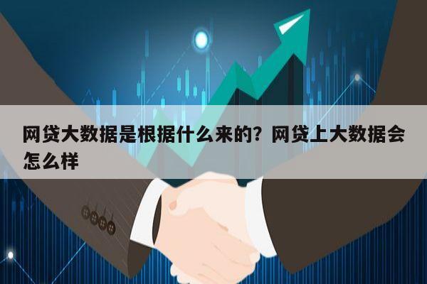 网贷大数据是根据什么来的?网贷上大数据会怎么样