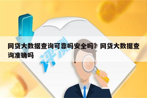 网贷大数据查询可靠吗安全吗?网贷大数据查询准确吗