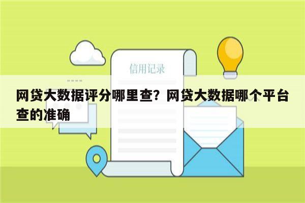 网贷大数据评分哪里查?网贷大数据哪个平台查的准确