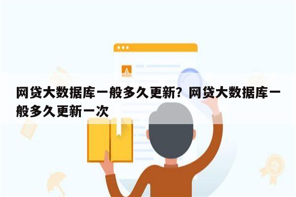 网贷大数据库一般多久更新?网贷大数据库一般多久更新一次