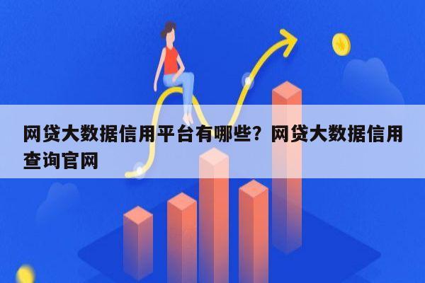 网贷大数据信用平台有哪些?网贷大数据信用查询官网