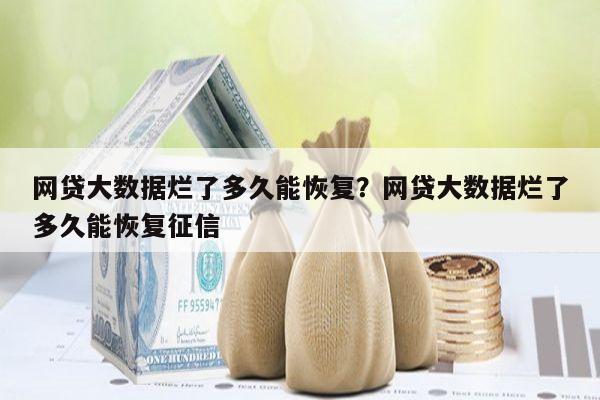 网贷大数据烂了多久能恢复?网贷大数据烂了多久能恢复征信