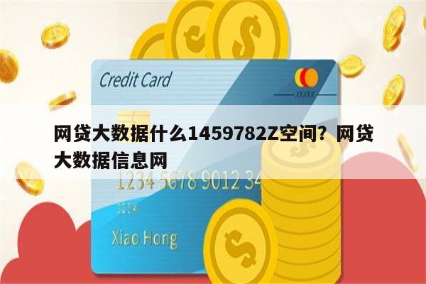 网贷大数据什么1459782Z空间?网贷大数据信息网