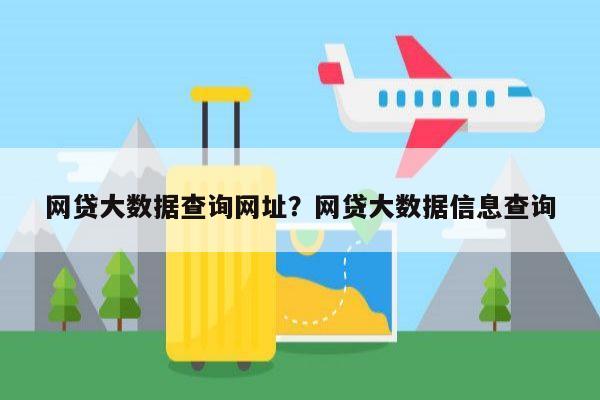 网贷大数据查询网址?网贷大数据信息查询