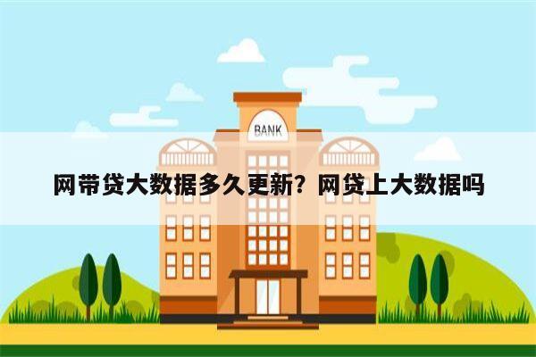 网带贷大数据多久更新?网贷上大数据吗
