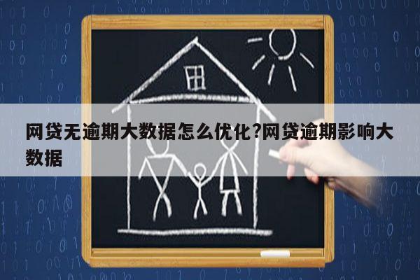 网贷无逾期大数据怎么优化?网贷逾期影响大数据