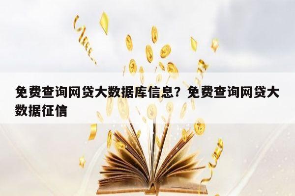 免费查询网贷大数据库信息?免费查询网贷大数据征信