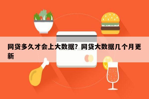 网贷多久才会上大数据?网贷大数据几个月更新