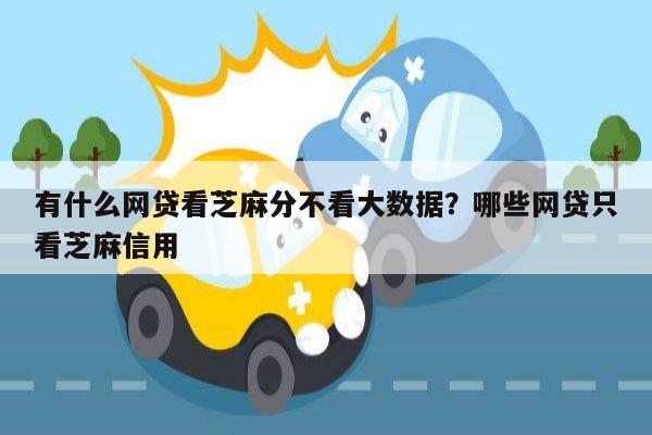 有什么网贷看芝麻分不看大数据?哪些网贷只看芝麻信用