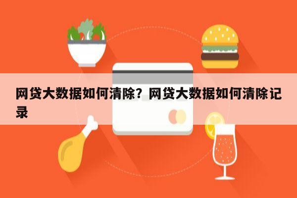 网贷大数据如何清除?网贷大数据如何清除记录