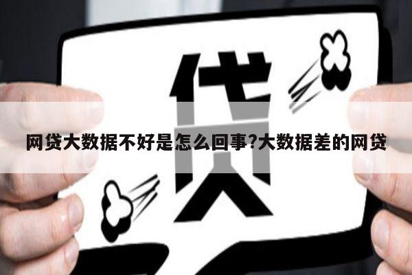 网贷大数据不好是怎么回事?大数据差的网贷