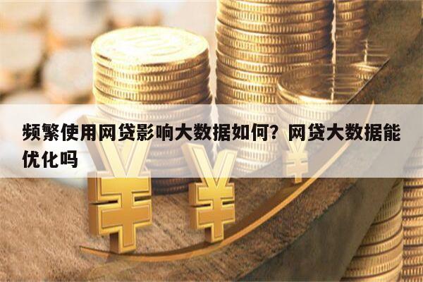 频繁使用网贷影响大数据如何?网贷大数据能优化吗