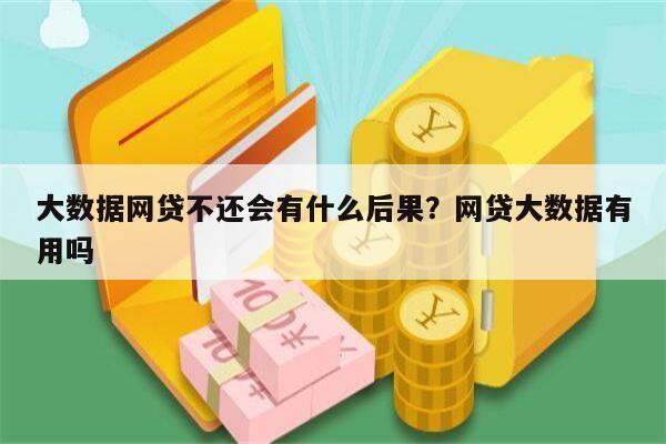 大数据网贷不还会有什么后果?网贷大数据有用吗
