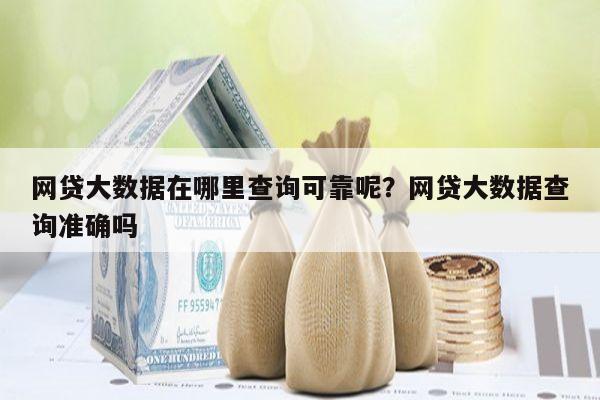 网贷大数据在哪里查询可靠呢?网贷大数据查询准确吗