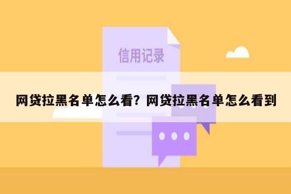 网贷拉黑名单怎么看？网贷拉黑名单怎么看到