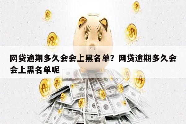 网贷逾期多久会会上黑名单?网贷逾期多久会会上黑名单呢