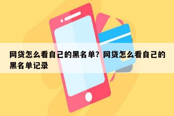 网贷怎么看自己的黑名单?网贷怎么看自己的黑名单记录