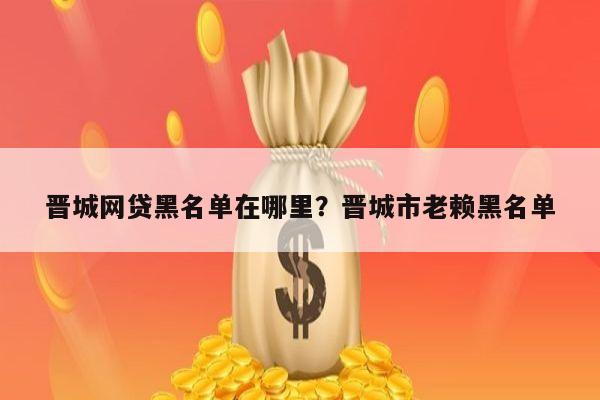 晋城网贷黑名单在哪里?晋城市老赖黑名单