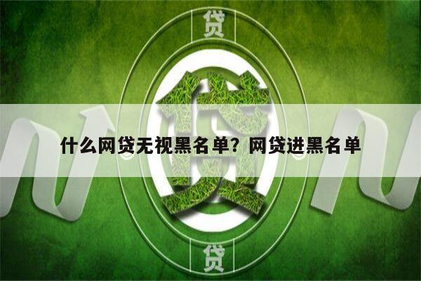 什么网贷无视黑名单?网贷进黑名单