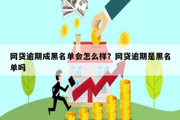 网贷逾期成黑名单会怎么样?网贷逾期是黑名单吗
