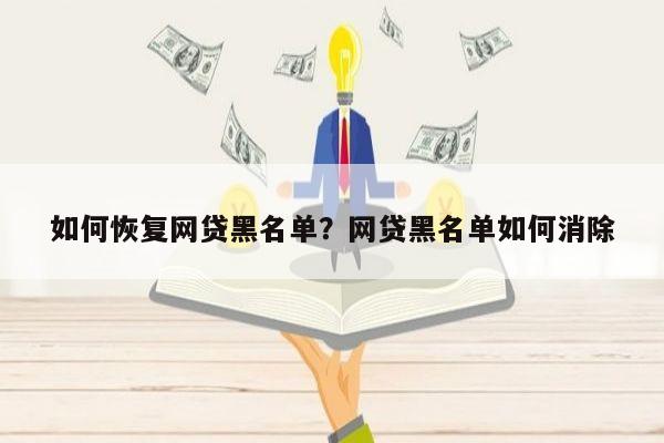 如何恢复网贷黑名单?网贷黑名单如何消除
