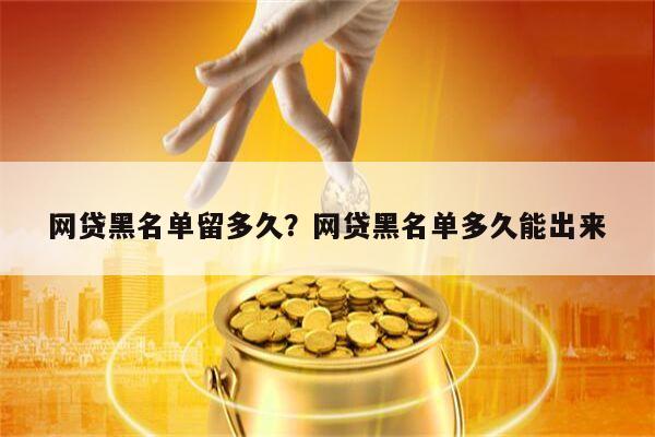 网贷黑名单留多久?网贷黑名单多久能出来